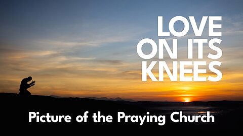 2023-03-19 - Love on its Knees - 10 - Picture of the Praying Church