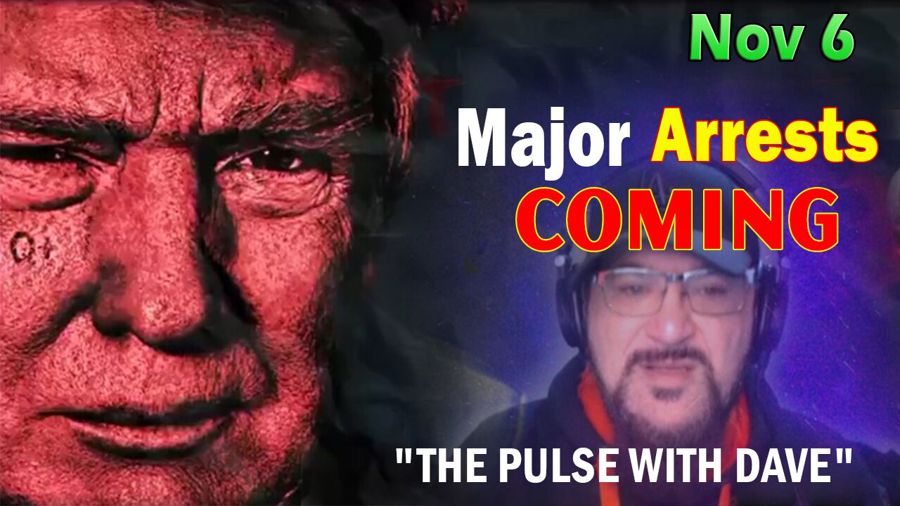 Major Decode Situation Update 11/6/23: "Major Arrests Coming: THE PULSE WITH DAVE"