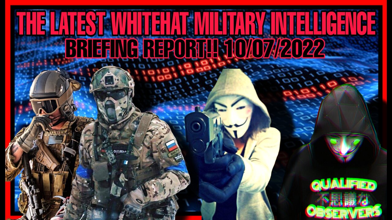 THE LATEST WHITEHAT MILITARY INTELLIGENCE BRIEFING REPORT!! 10/07/2022