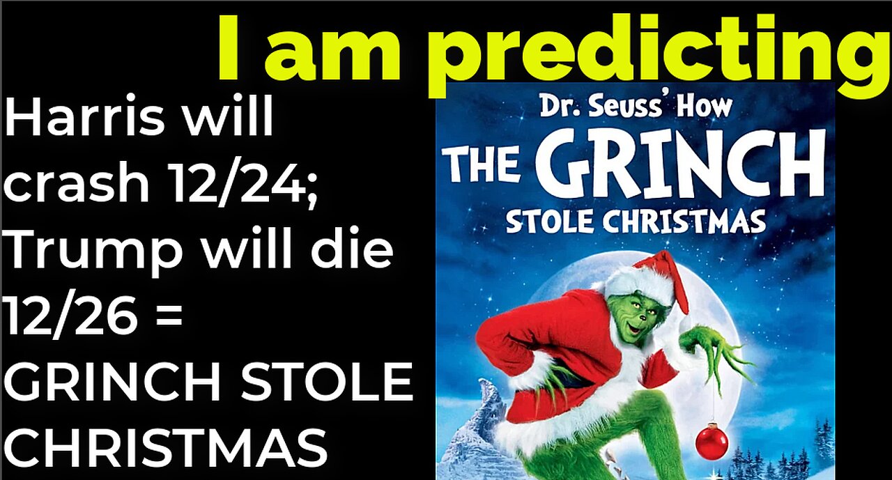 I am predicting: Harris will crash 12/24; Trump will die 12/26 = HOW THE GRINCH STOLE CHRISTMAS