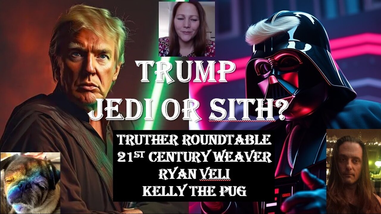 Trump - Jedi or Sith - Truther Roundtable Ryan Veli - 21st Century Weaver - Kelly the Pug