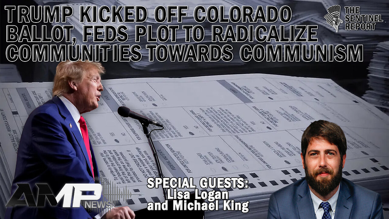 Trump Kicked Off Colorado Ballot, Feds Plot to Radicalize Communities Towards Communism