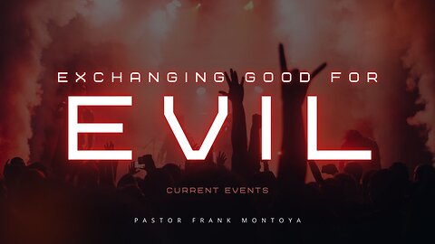 Exchanging Good for Evil: A Biblical Look at Current Events with Pastor Frank Montoya