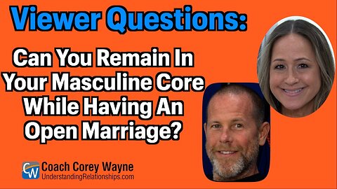 Can You Remain In Your Masculine Core While Having An Open Marriage?