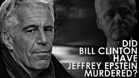 Did Bill Clinton Have Jeffrey Epstein Murdered?