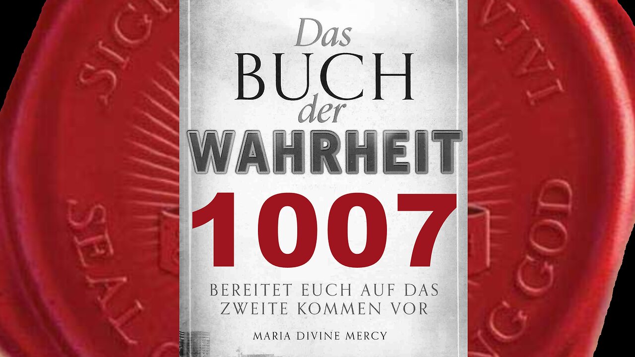 Maria: Mein Sohn hat Mich beauftragt, der Welt diese Botschaft zu bringen(Buch der Wahrheit Nr 1007)