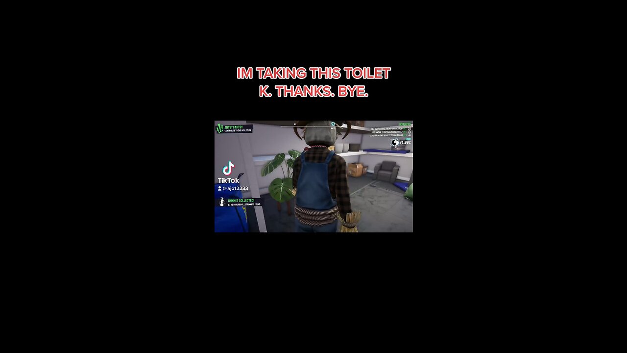 IM TAKING THIS TOILET K. THANKS. BYE.