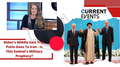 Current Events: Biden's Middle East Trip, Putin Goes To Iran - Is This Ezekiel's Military Prophecy?