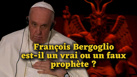 PCB : François Bergoglio est-il un vrai ou un faux prophète ?