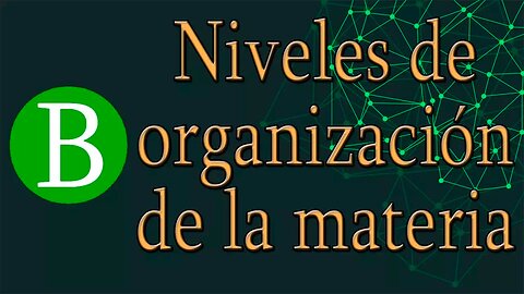 ¿Cuáles son los niveles de organización de la materia? | Biología Desde Cero