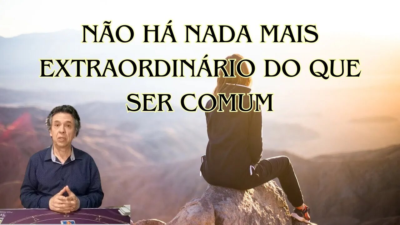 O MAIS EXTRAORDINÁRIO É SER COMUM