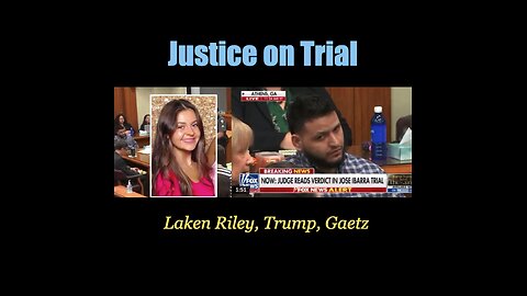 Justice on Trial: Laken Riley, Trump, Matt Gaetz