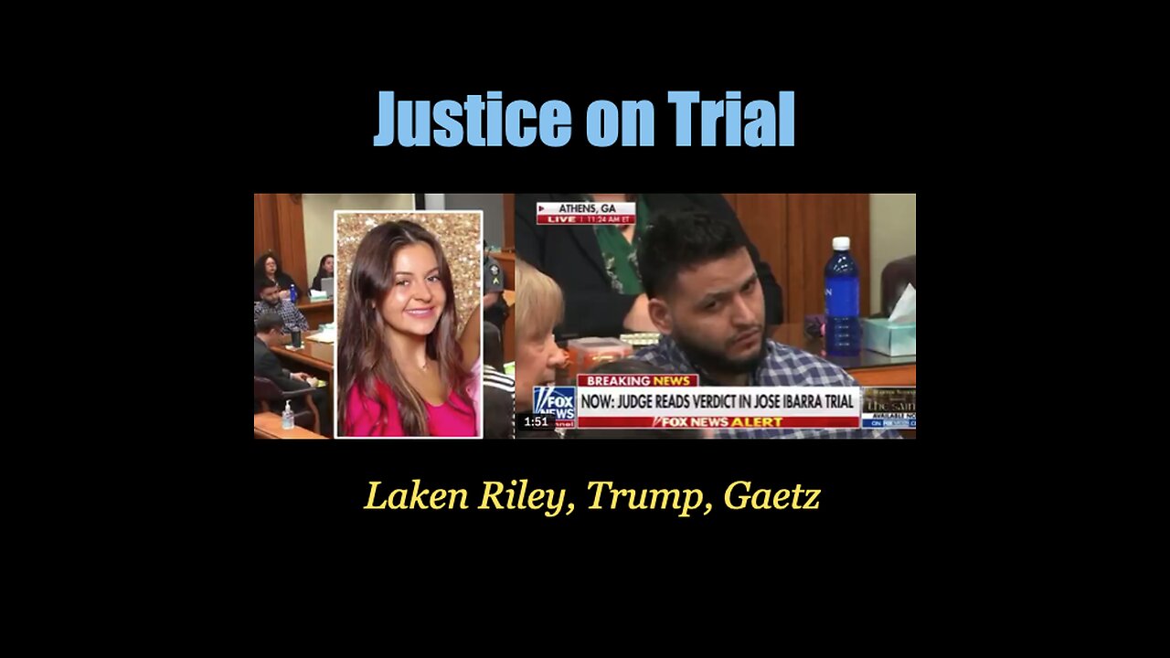 Justice on Trial: Laken Riley, Trump, Matt Gaetz