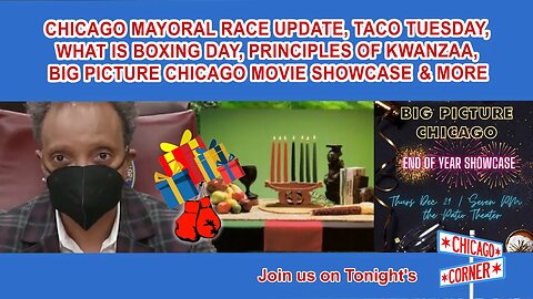 Mayoral Race Update, Taco Tuesday, Boxing Day, Kwanzaa, Big Picture Chicago Movie Showcase