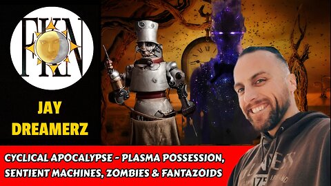 Cyclical Apocalypse - Plasma Possession, Sentient Machines, Zombies & Fantazoids | Jay DreamerZ