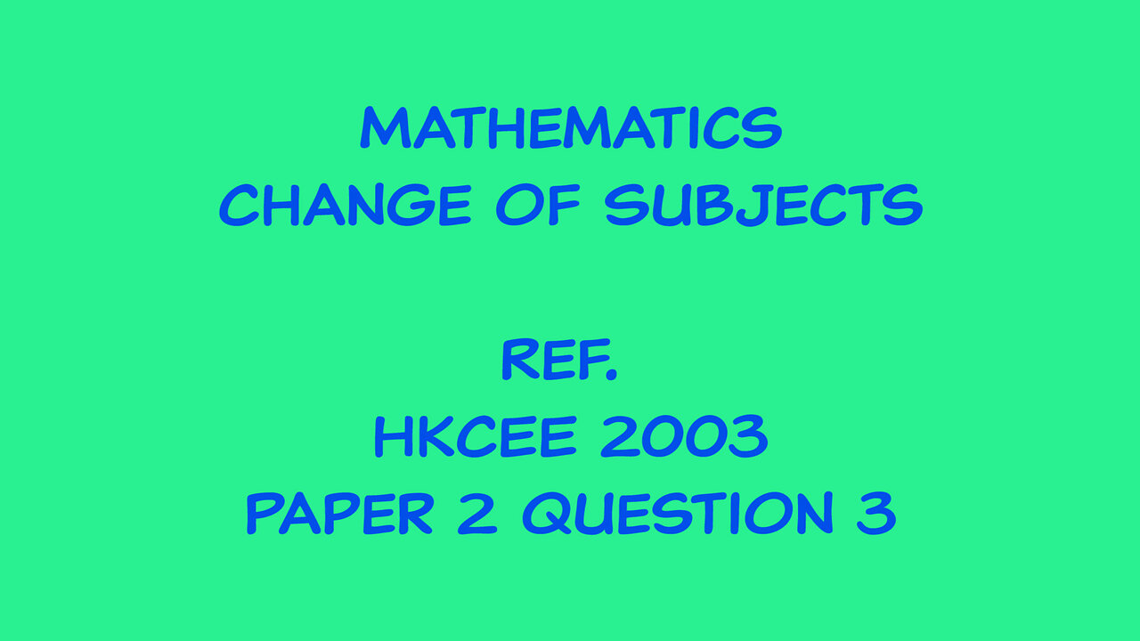 Mathematics - Change of Subject (Ref. HKCEE 2003 Paper 2 Q3)