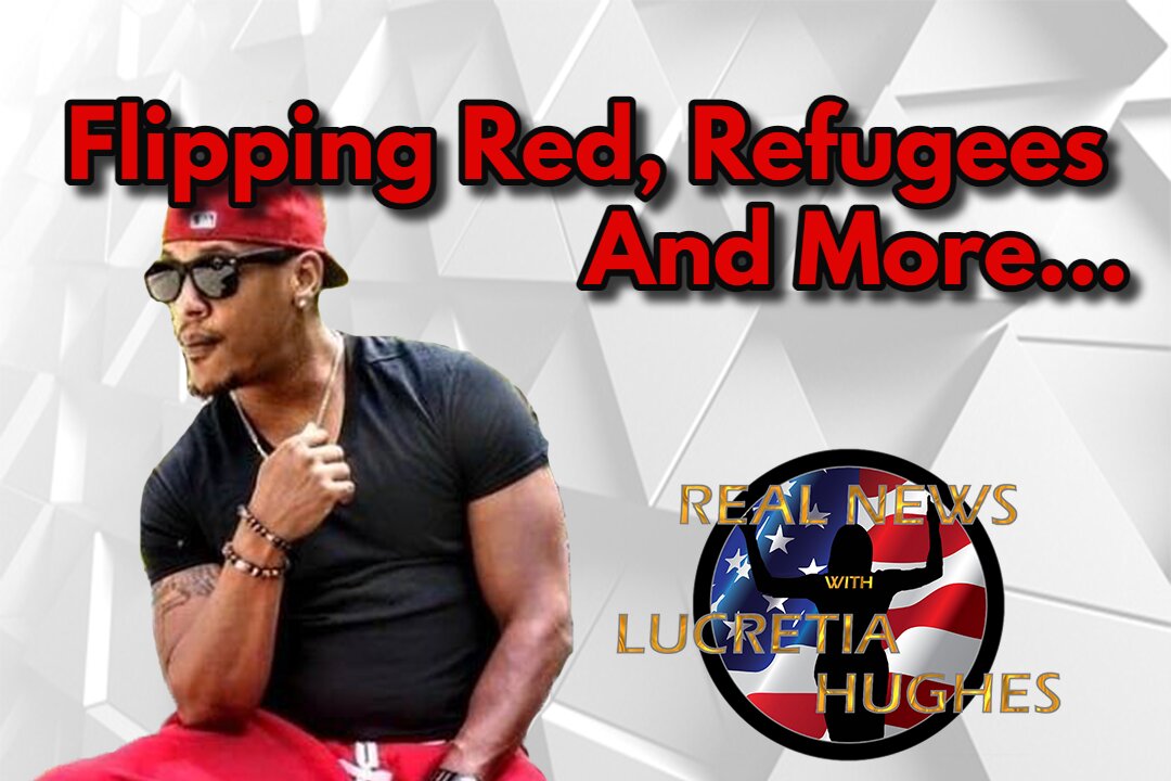 Flipping Red, Refugees And More... Real News with Lucretia Hughes with Guest Host Ace Battle