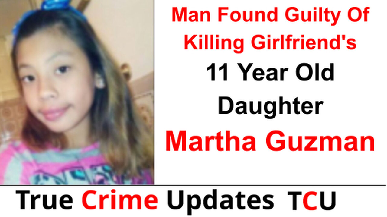 Man Found Guilty of Killing Girlfriend's 11 Year Old Daughter Martha Guzman