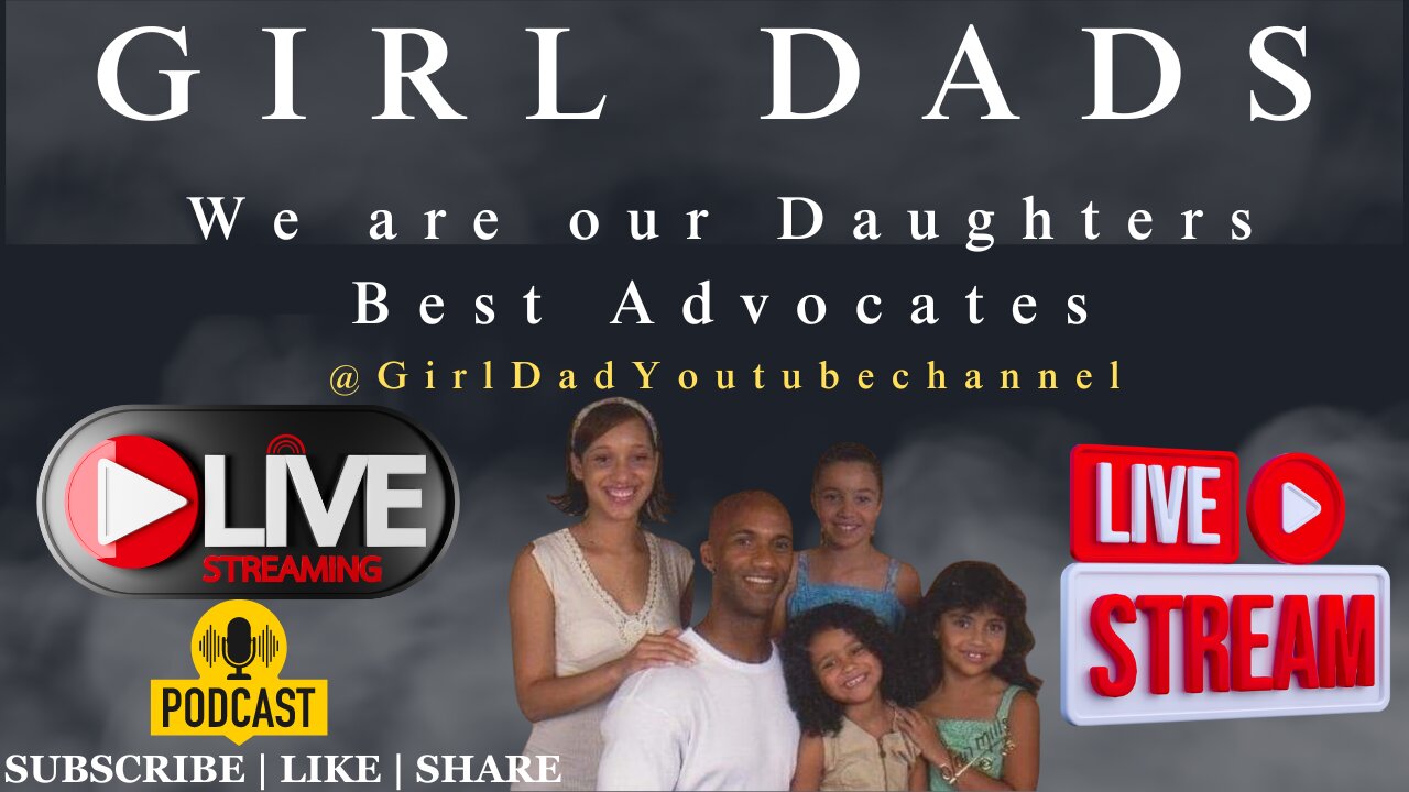 Girl Dads - We are our Daughters best Advocates [VID. 15]