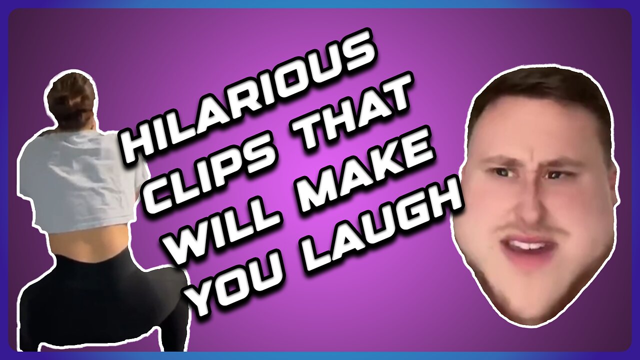 HILARIOUS CLIPS THAT WILL MAKE YOU LAUGH