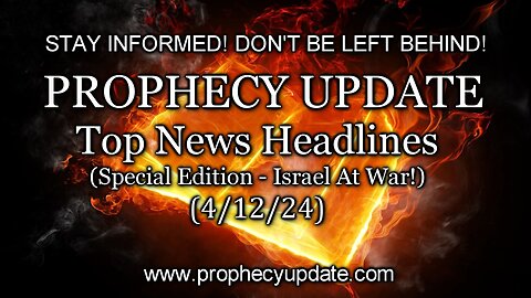 Prophecy Update Top News Headlines - (Special Edition - Israel at War!) - 4/12/24