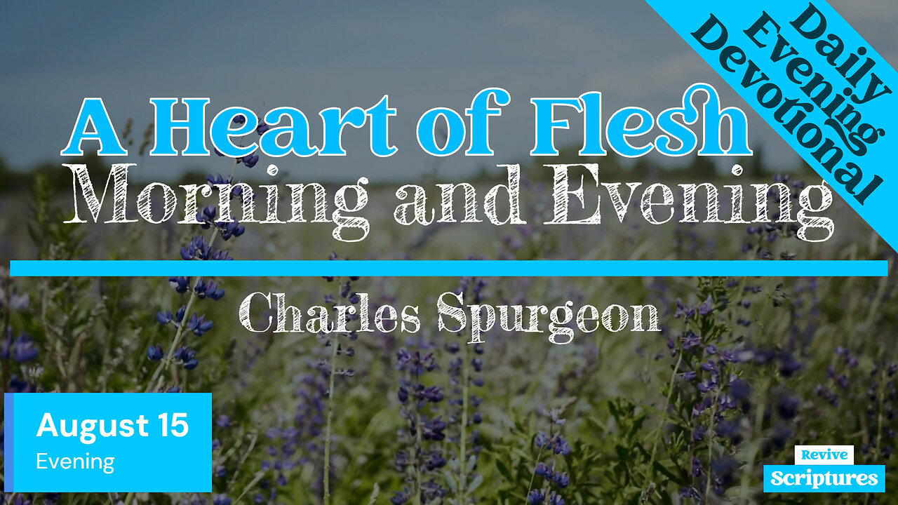 August 15 Evening Devotional | A Heart of Flesh | Morning and Evening by Spurgeon