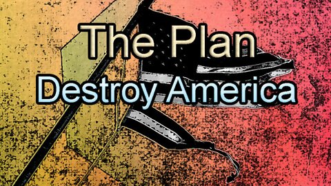 The Plan to Destroy America