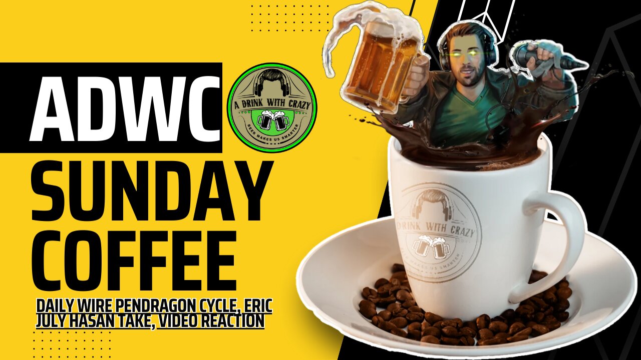 Sunday Coffee: Daily Wire Pendragon Cycle, Eric July Hasan, video Reaction