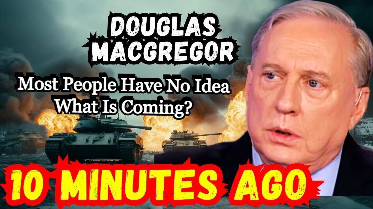 Douglas Macgregor's Last WARNING > Aug 15, Most People Have No Idea What Is Coming!