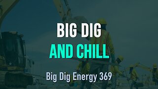 Big Dig Energy 369: Big Dig and Chill