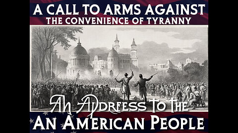 A Call to Arms Against the Convenience of Tyranny: An Address to the American People