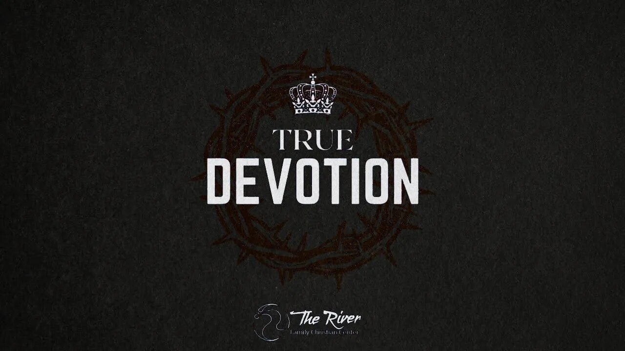 TRUE DEVOTION | Pastor Deane Wagner | The River FCC | 5.25.22