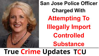 San Jose Police Officer Charged With Attempting To Illegally Import Controlled Substance