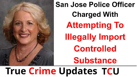 San Jose Police Officer Charged With Attempting To Illegally Import Controlled Substance