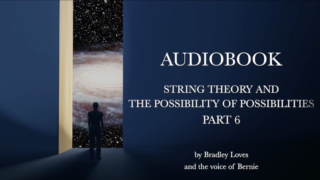 AUDIOBOOK "STRING THEORY AND THE POSSIBILTY OF POSSIBLITIES" - Part Six