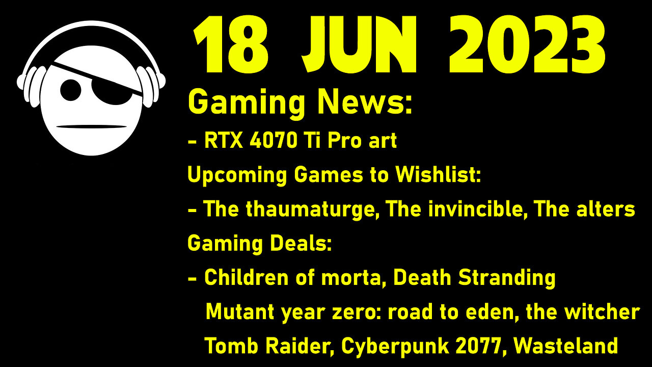 Gaming News | RTX 4070 Ti Pro art | Lots of gaming Deals | 18 JUN 2023