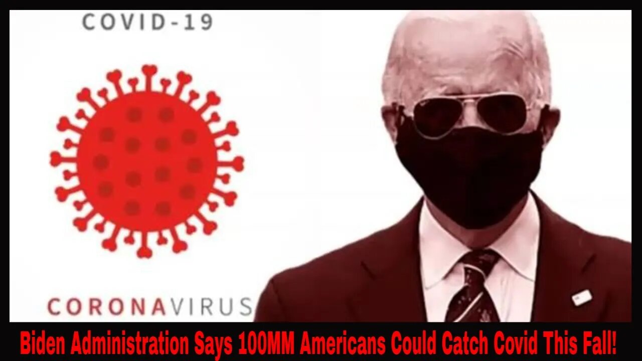 Biden Administration Says Over 100MM Americans Could Catch Covid This Fall!