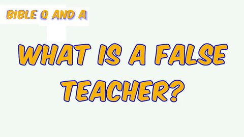 What is a False Teacher?