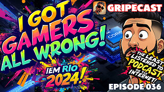 GripeCast Episode 036 — I Got Gamers All Wrong!!