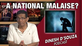 A NATIONAL MALAISE? Dinesh D’Souza Podcast Ep562