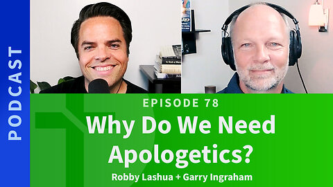 78: Why Do We Need Apologetics? | Robby Lashua & Garry Ingraham