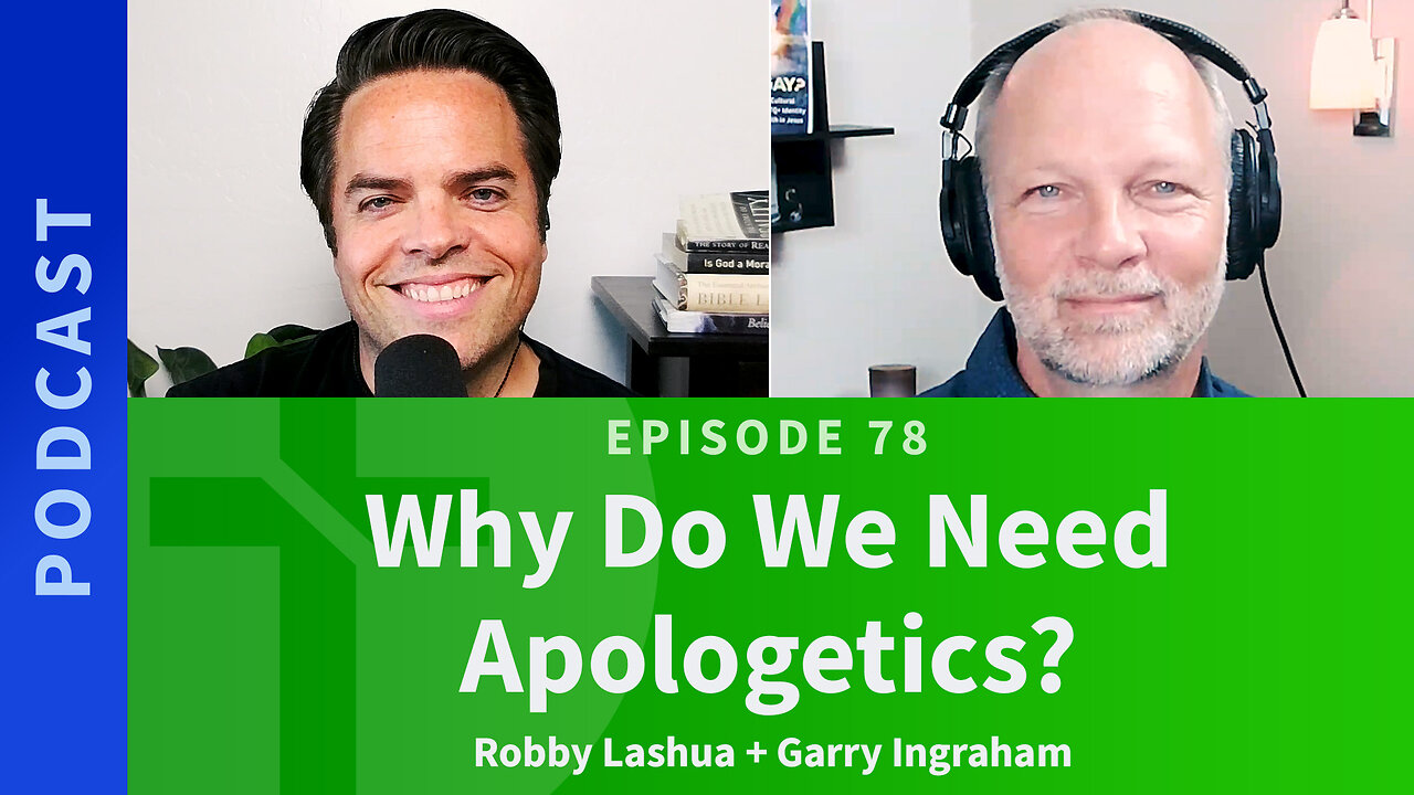 78: Why Do We Need Apologetics? | Robby Lashua & Garry Ingraham