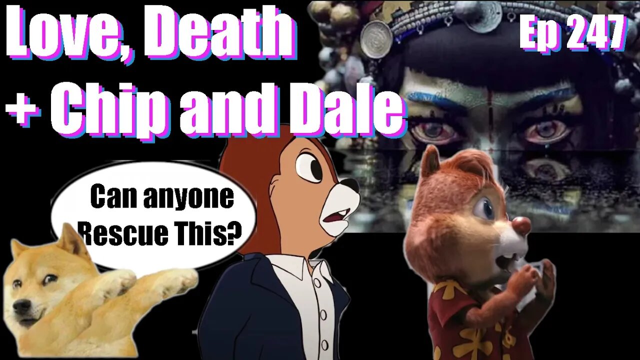 Love, Death + Chip and Dale -Ep 247