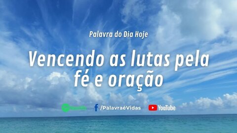 Vencendo as lutas pela fé e oração - Palavra de Deus para Hoje