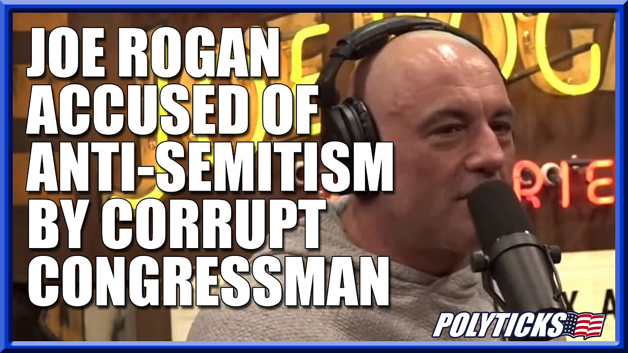 Joe Rogan Accused of Anti-Semitism by Corrupt Congressman