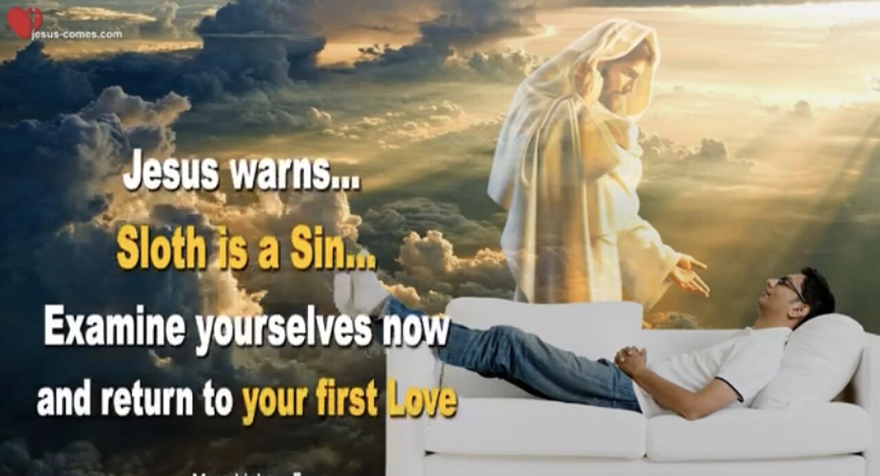 Jesus Warns! “Sloth Is A Sin!”.. Examine Yourselves Now and Return To Your First Love!