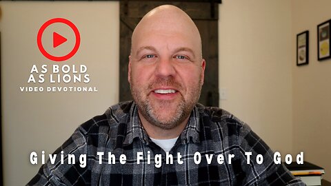 Giving The Fight Over To God | AS BOLD AS LIONS DEVOTIONAL | January 25, 2023