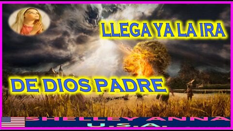 LLEGA YA LA IRA DE DIOS PADRE - MENSAJE DE MARIA SANTISIMA A SHELLEY ANNA 10 ABRIL 2022