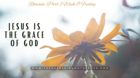 Jesus is the Grace Romans Part 1 Week 8 Friday