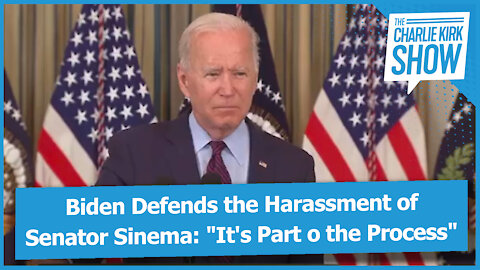 Biden Defends the Harassment of Senator Sinema: "It's Part o the Process"